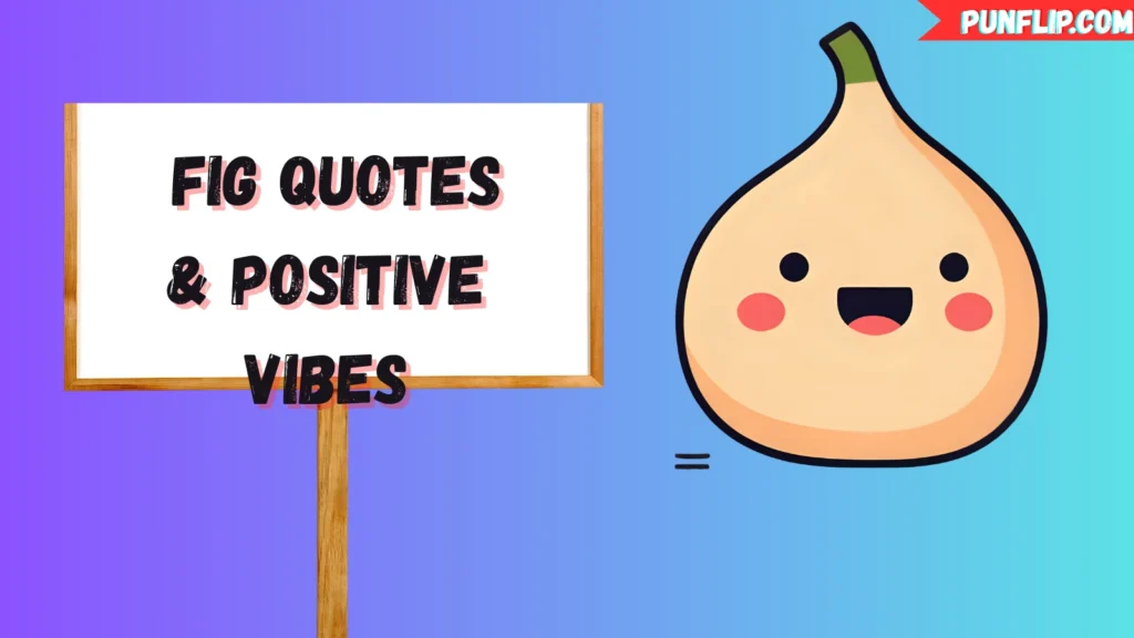 Fig Quotes & Positive Vibes