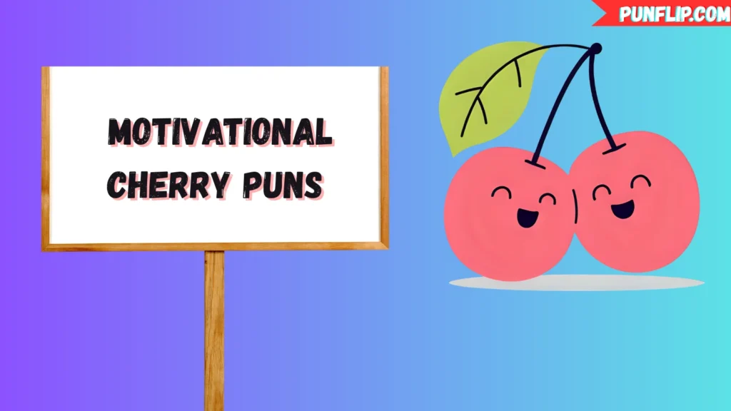 Motivational Cherry Puns