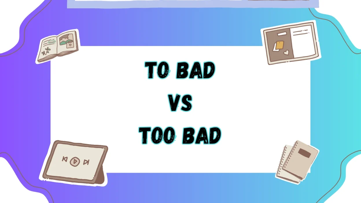 To Bad vs Too Bad