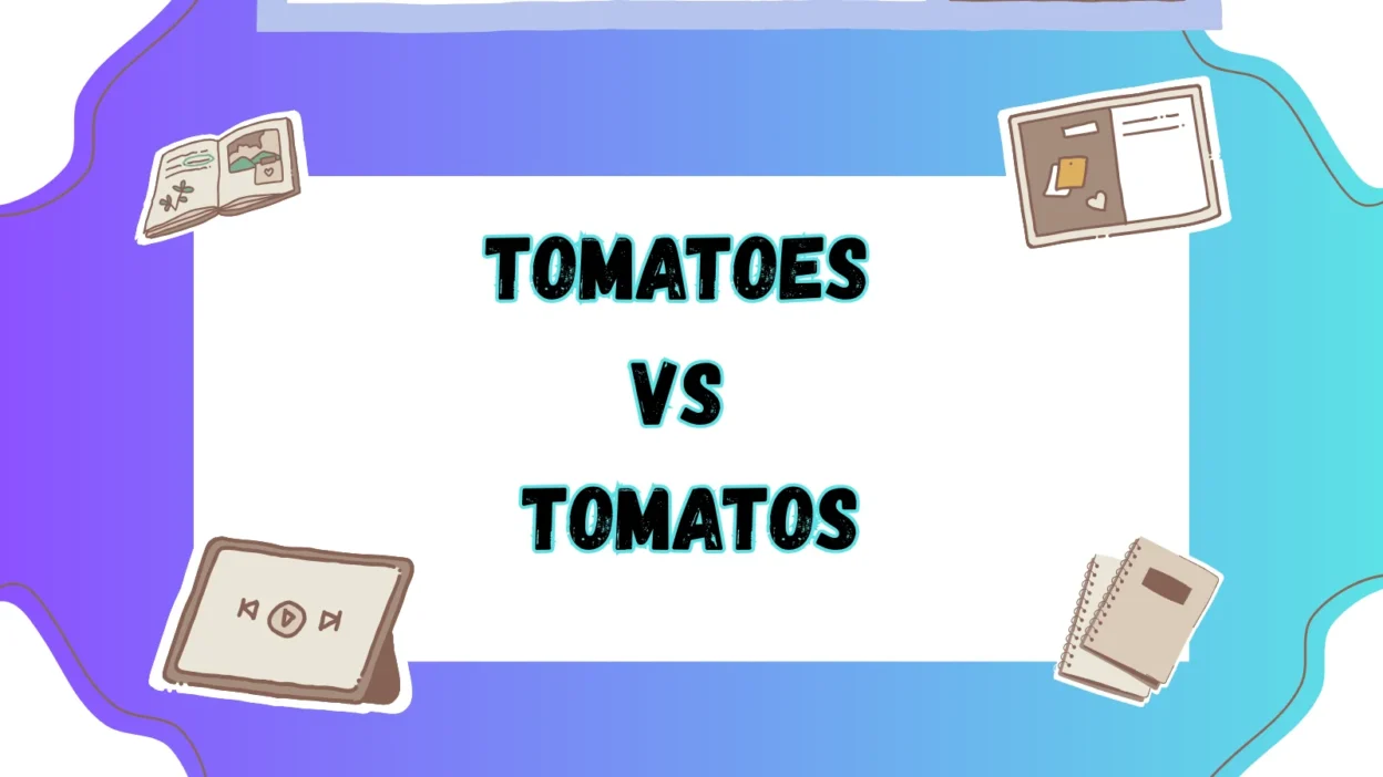 Tomatoes vs Tomatos