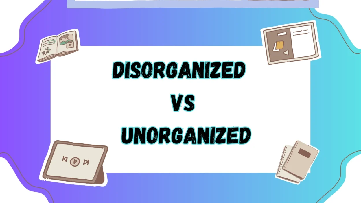 Disorganized vs Unorganized